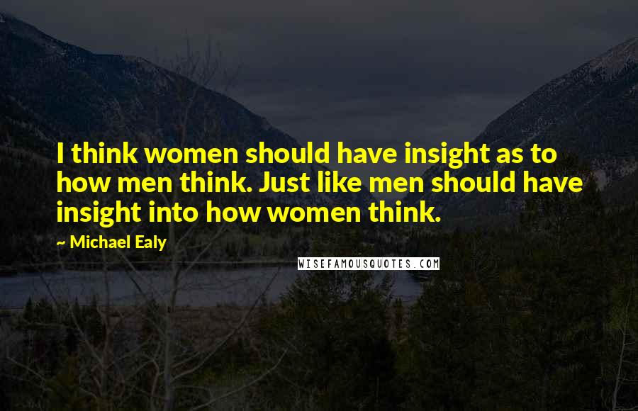 Michael Ealy Quotes: I think women should have insight as to how men think. Just like men should have insight into how women think.