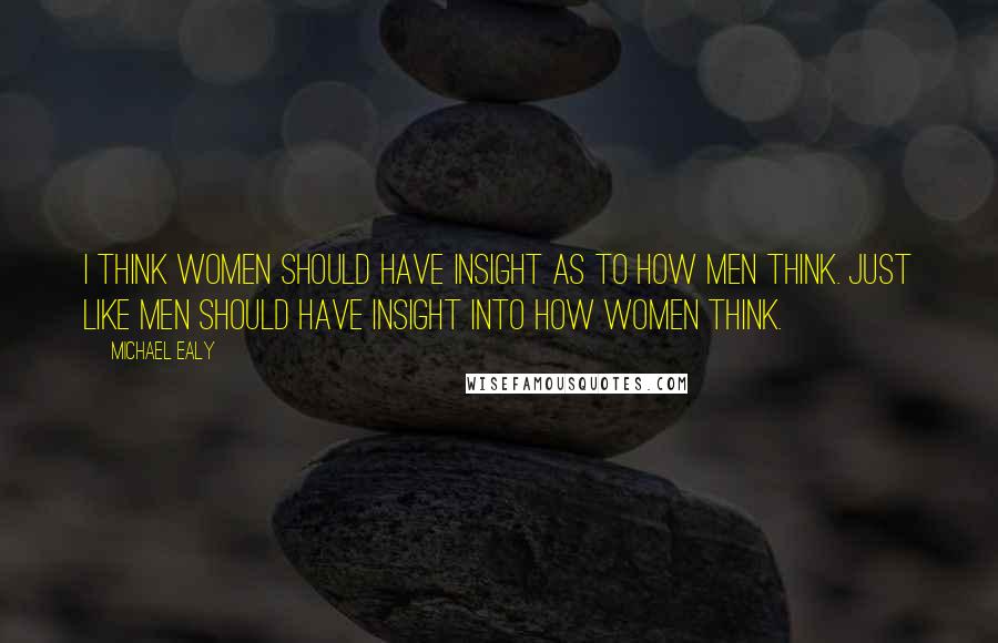 Michael Ealy Quotes: I think women should have insight as to how men think. Just like men should have insight into how women think.