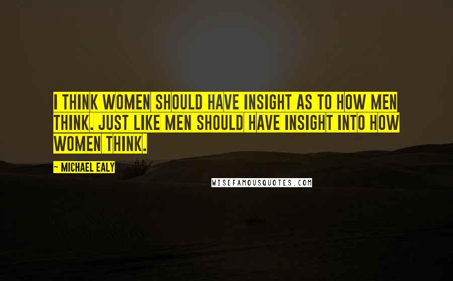 Michael Ealy Quotes: I think women should have insight as to how men think. Just like men should have insight into how women think.