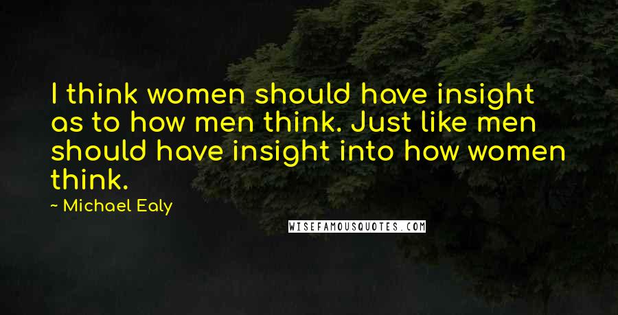 Michael Ealy Quotes: I think women should have insight as to how men think. Just like men should have insight into how women think.