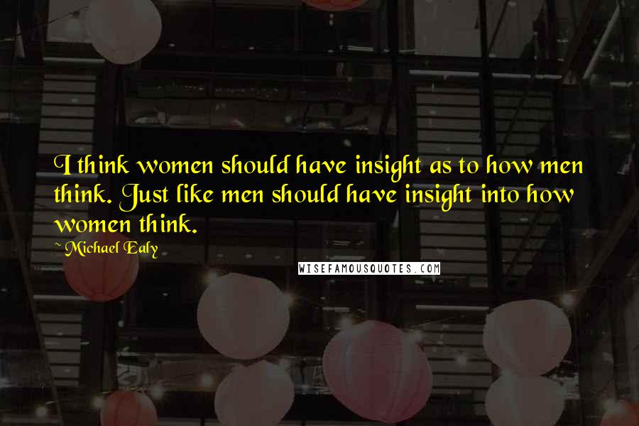 Michael Ealy Quotes: I think women should have insight as to how men think. Just like men should have insight into how women think.