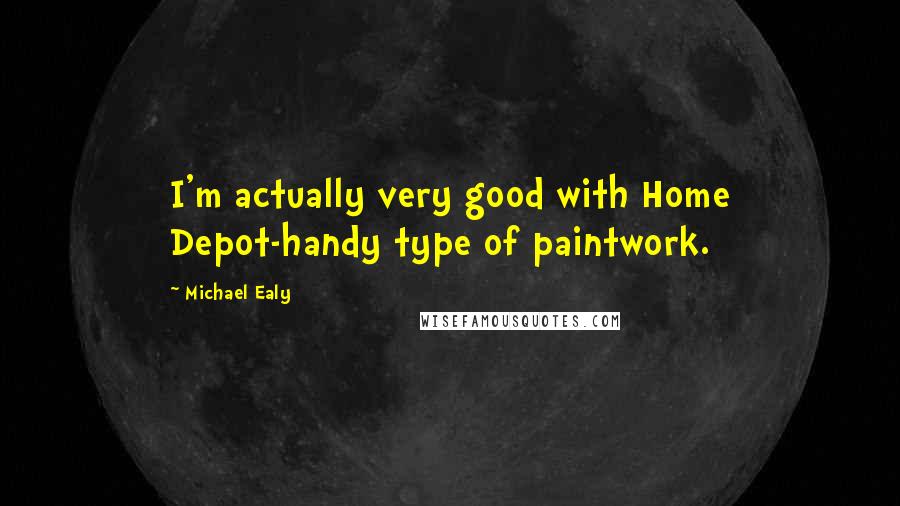 Michael Ealy Quotes: I'm actually very good with Home Depot-handy type of paintwork.