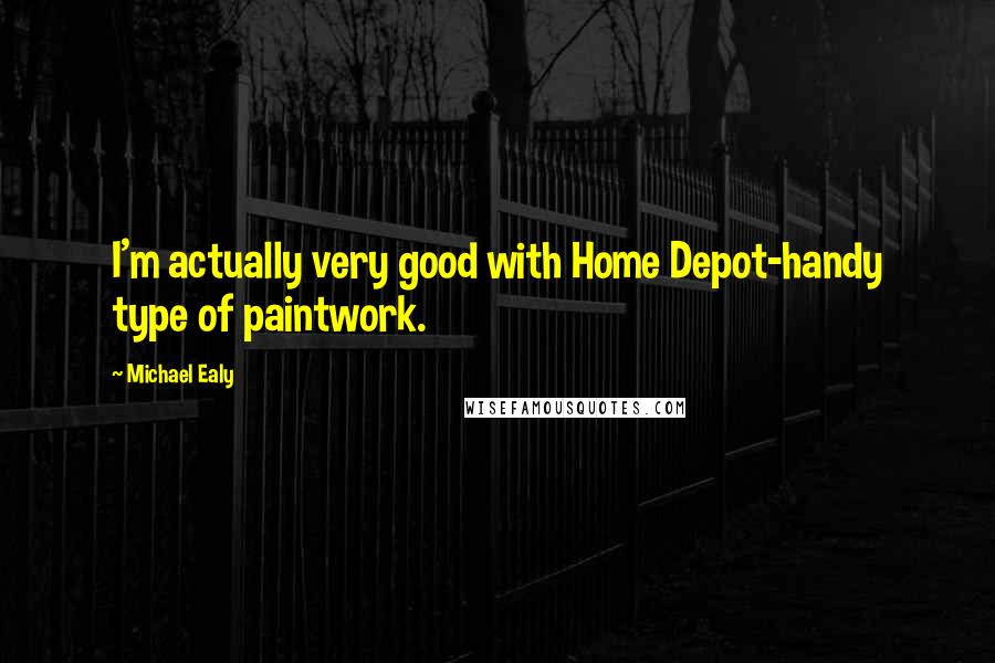 Michael Ealy Quotes: I'm actually very good with Home Depot-handy type of paintwork.
