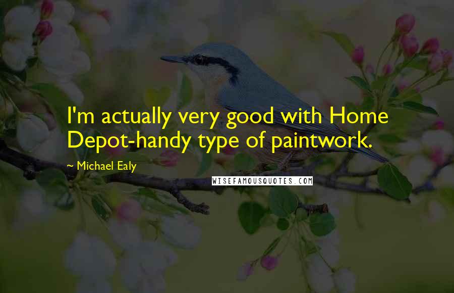 Michael Ealy Quotes: I'm actually very good with Home Depot-handy type of paintwork.
