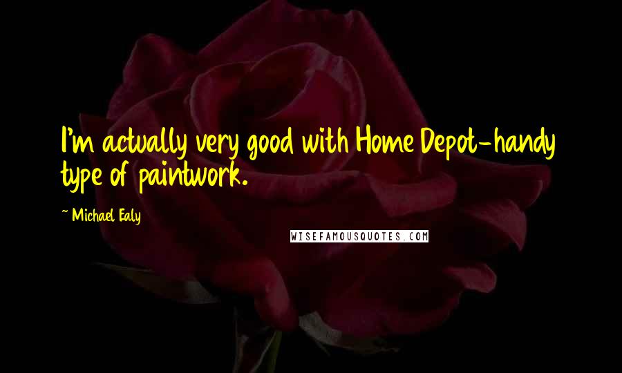 Michael Ealy Quotes: I'm actually very good with Home Depot-handy type of paintwork.