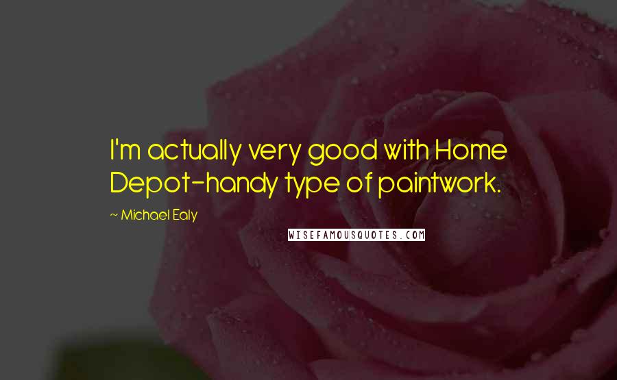 Michael Ealy Quotes: I'm actually very good with Home Depot-handy type of paintwork.