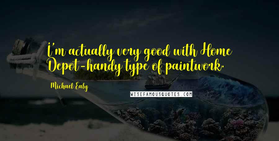 Michael Ealy Quotes: I'm actually very good with Home Depot-handy type of paintwork.