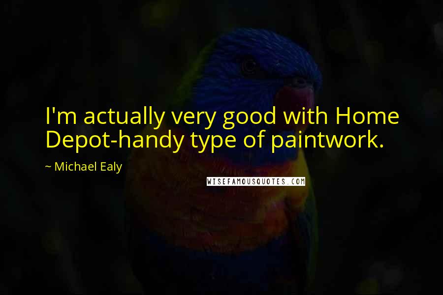 Michael Ealy Quotes: I'm actually very good with Home Depot-handy type of paintwork.