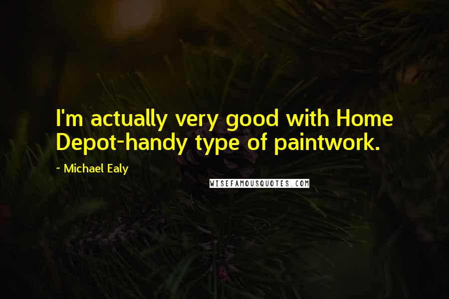 Michael Ealy Quotes: I'm actually very good with Home Depot-handy type of paintwork.