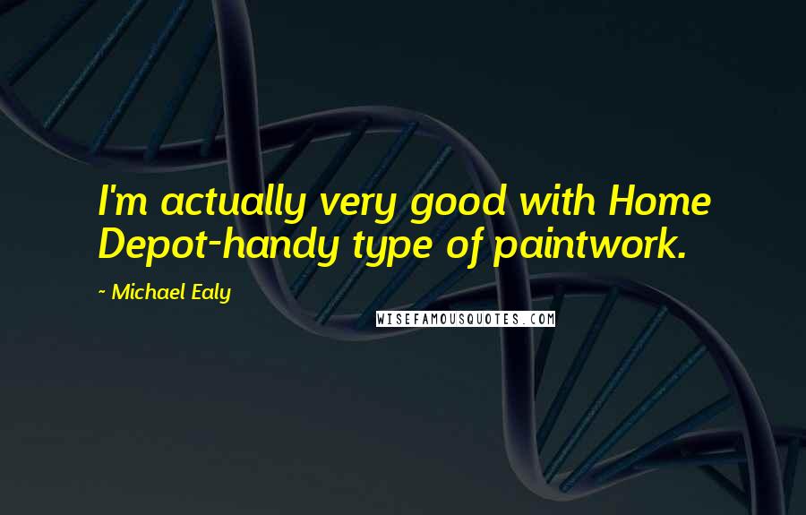 Michael Ealy Quotes: I'm actually very good with Home Depot-handy type of paintwork.