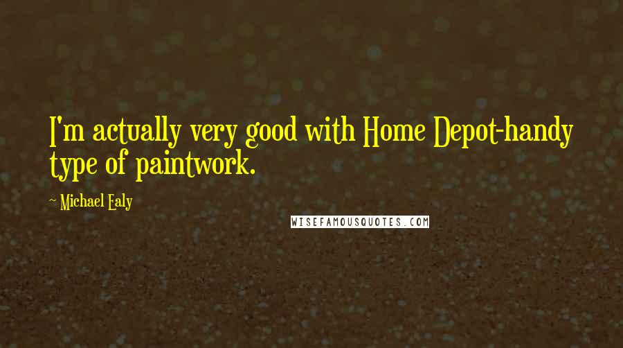 Michael Ealy Quotes: I'm actually very good with Home Depot-handy type of paintwork.
