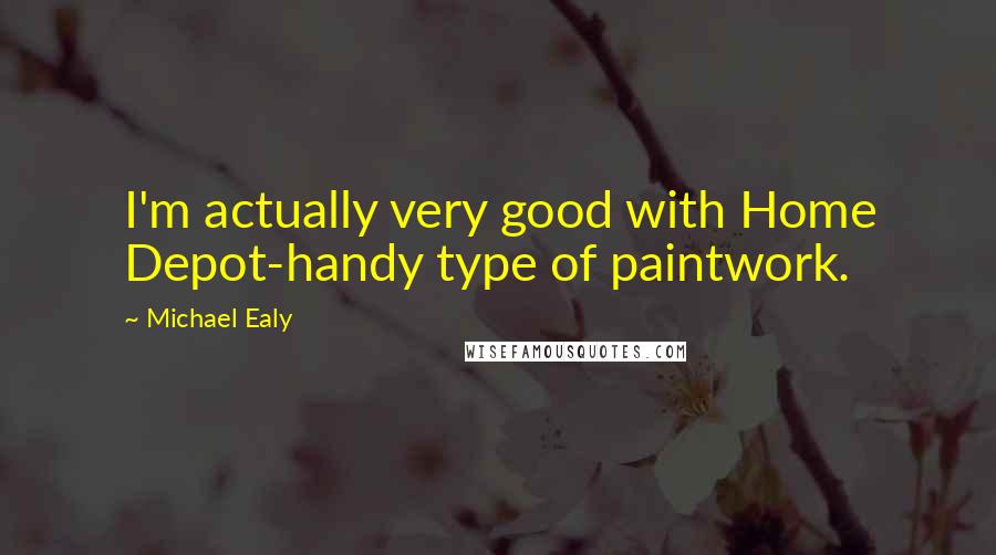 Michael Ealy Quotes: I'm actually very good with Home Depot-handy type of paintwork.