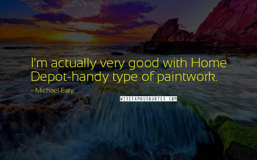 Michael Ealy Quotes: I'm actually very good with Home Depot-handy type of paintwork.