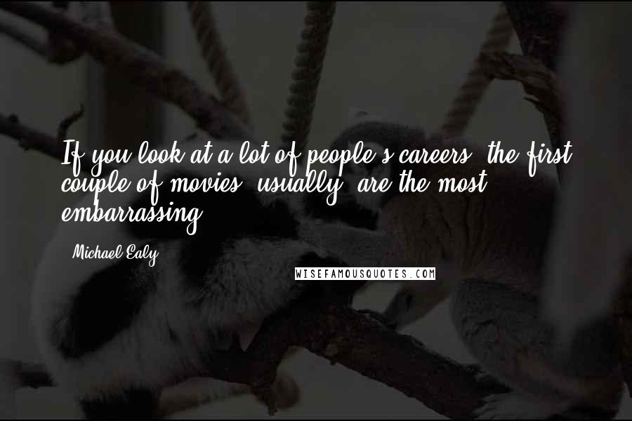 Michael Ealy Quotes: If you look at a lot of people's careers, the first couple of movies, usually, are the most embarrassing.