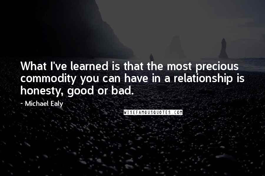 Michael Ealy Quotes: What I've learned is that the most precious commodity you can have in a relationship is honesty, good or bad.