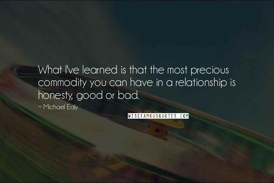 Michael Ealy Quotes: What I've learned is that the most precious commodity you can have in a relationship is honesty, good or bad.