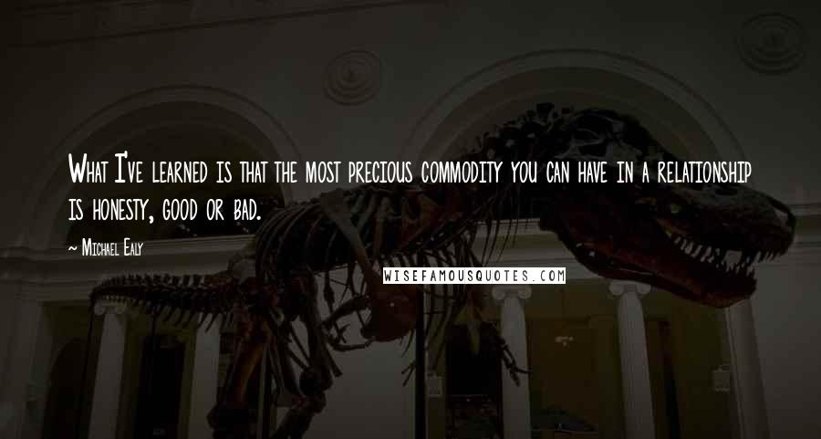 Michael Ealy Quotes: What I've learned is that the most precious commodity you can have in a relationship is honesty, good or bad.