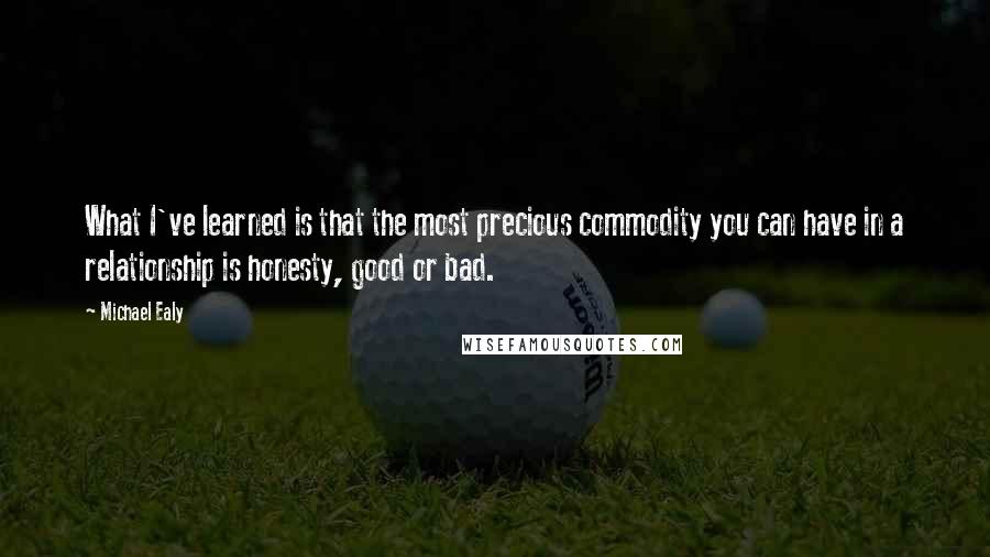 Michael Ealy Quotes: What I've learned is that the most precious commodity you can have in a relationship is honesty, good or bad.