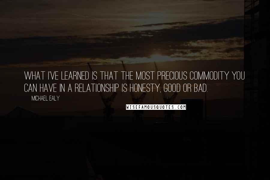 Michael Ealy Quotes: What I've learned is that the most precious commodity you can have in a relationship is honesty, good or bad.