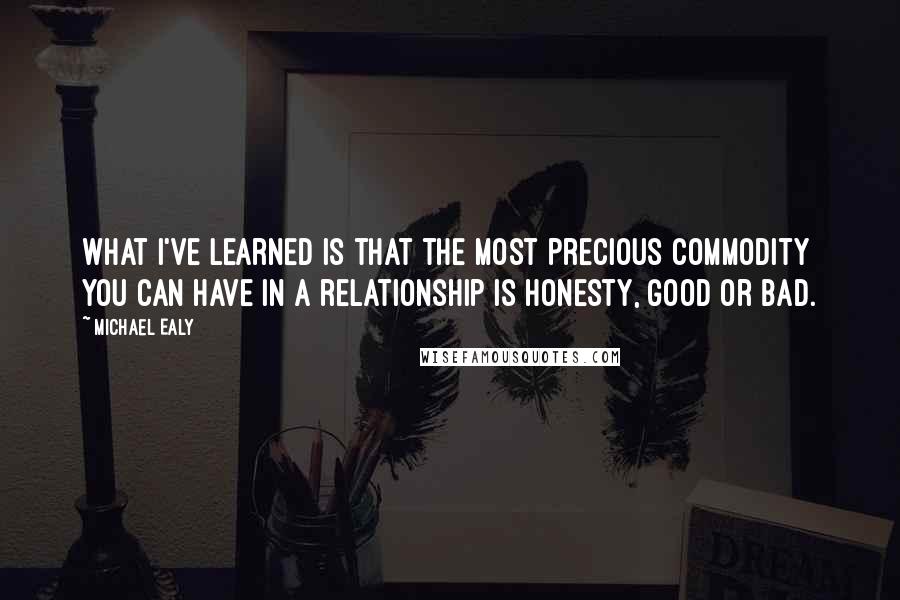 Michael Ealy Quotes: What I've learned is that the most precious commodity you can have in a relationship is honesty, good or bad.