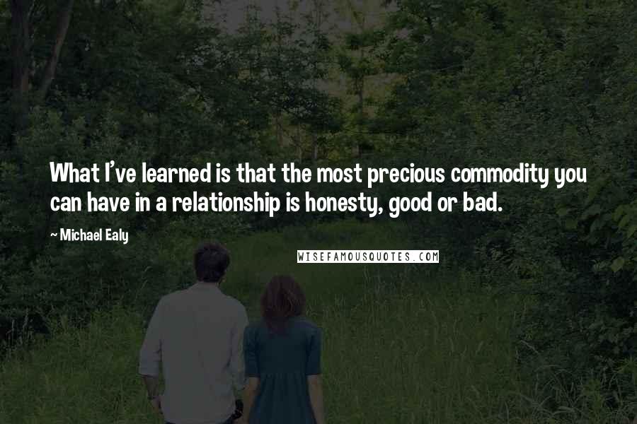 Michael Ealy Quotes: What I've learned is that the most precious commodity you can have in a relationship is honesty, good or bad.