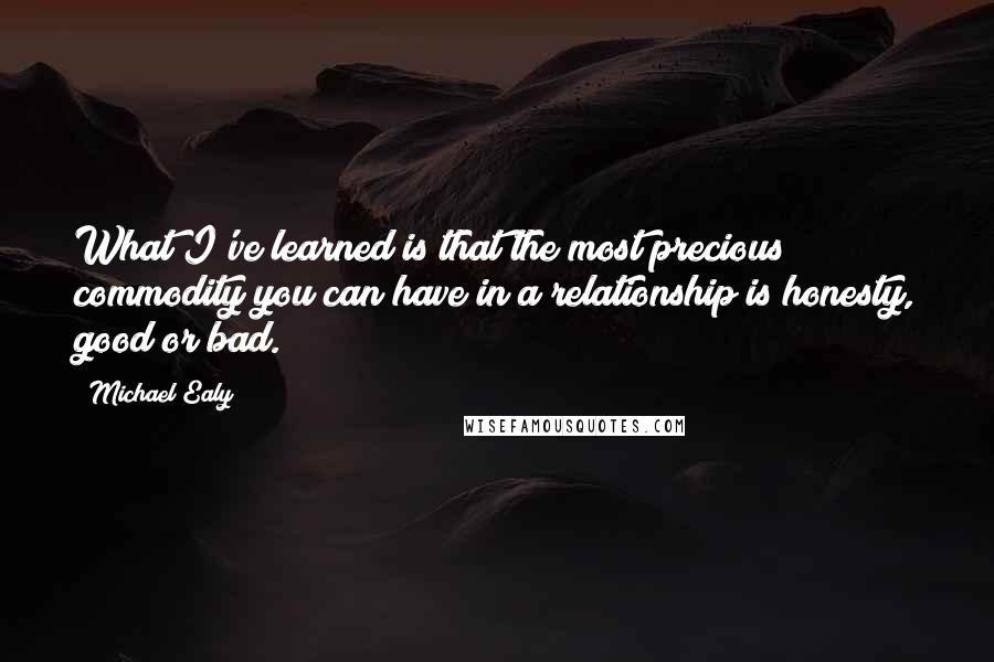 Michael Ealy Quotes: What I've learned is that the most precious commodity you can have in a relationship is honesty, good or bad.