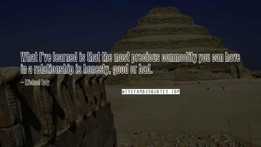 Michael Ealy Quotes: What I've learned is that the most precious commodity you can have in a relationship is honesty, good or bad.