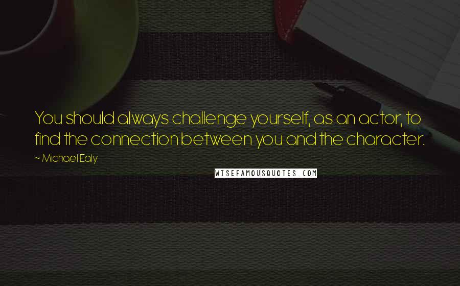 Michael Ealy Quotes: You should always challenge yourself, as an actor, to find the connection between you and the character.