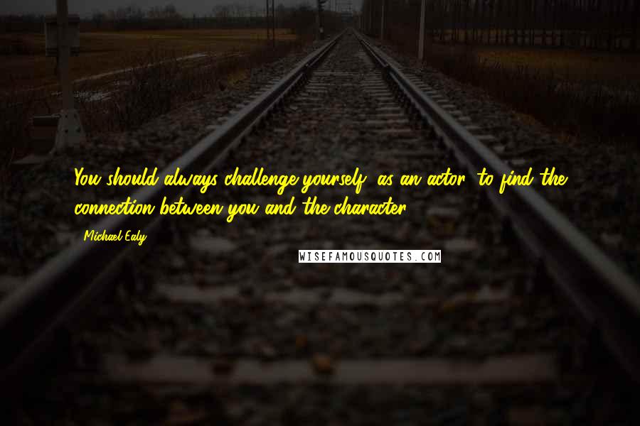 Michael Ealy Quotes: You should always challenge yourself, as an actor, to find the connection between you and the character.