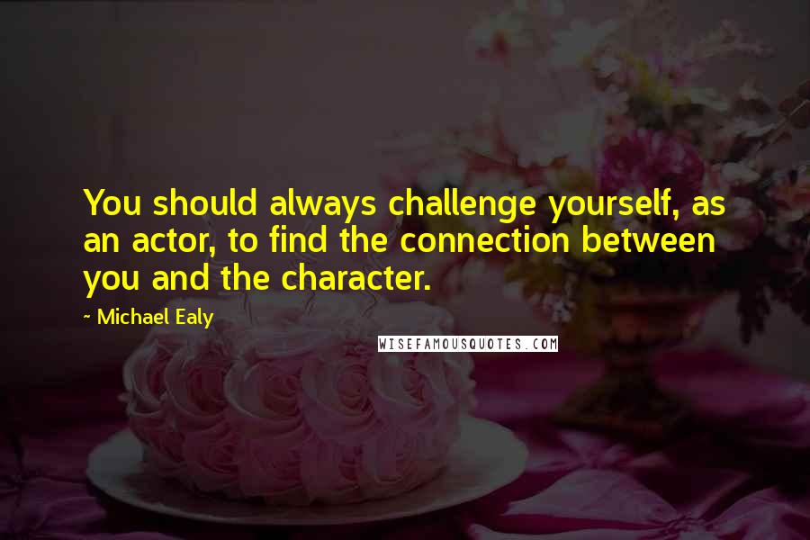 Michael Ealy Quotes: You should always challenge yourself, as an actor, to find the connection between you and the character.