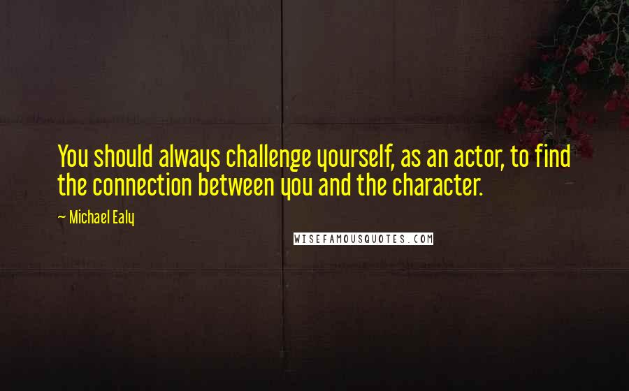 Michael Ealy Quotes: You should always challenge yourself, as an actor, to find the connection between you and the character.