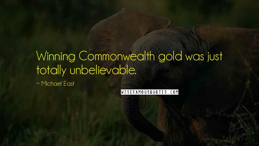 Michael East Quotes: Winning Commonwealth gold was just totally unbelievable.