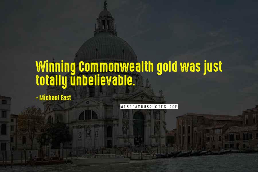Michael East Quotes: Winning Commonwealth gold was just totally unbelievable.
