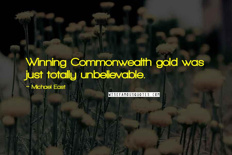 Michael East Quotes: Winning Commonwealth gold was just totally unbelievable.