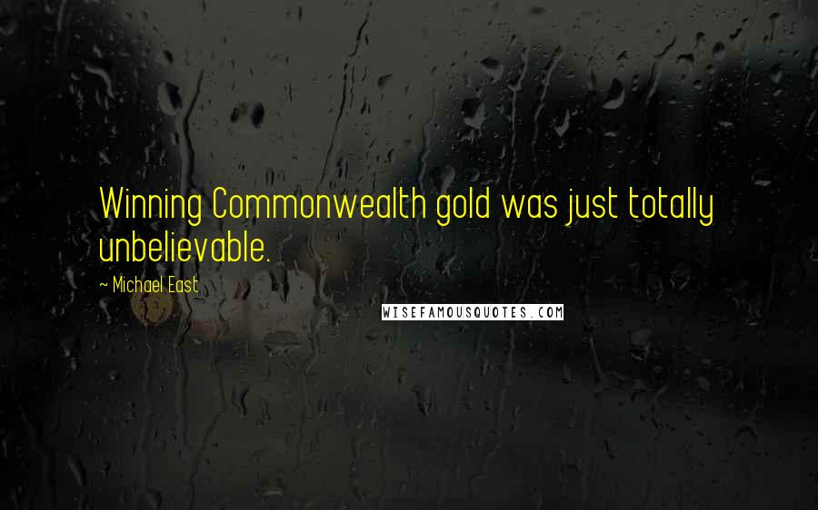 Michael East Quotes: Winning Commonwealth gold was just totally unbelievable.
