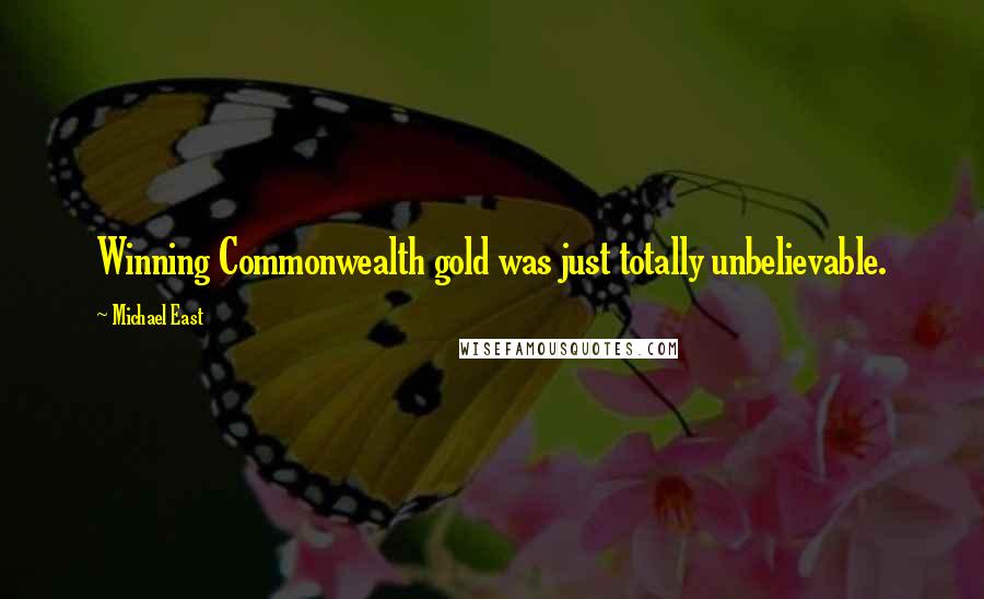 Michael East Quotes: Winning Commonwealth gold was just totally unbelievable.