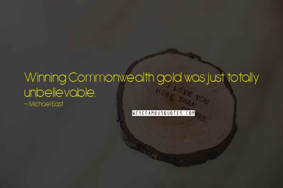 Michael East Quotes: Winning Commonwealth gold was just totally unbelievable.