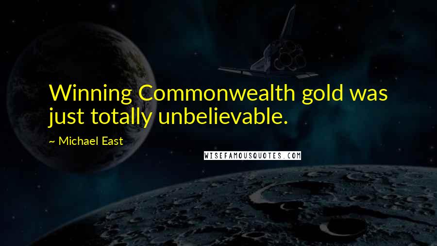 Michael East Quotes: Winning Commonwealth gold was just totally unbelievable.
