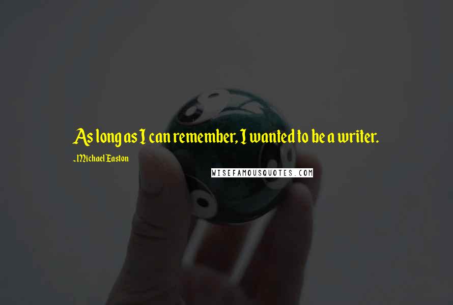 Michael Easton Quotes: As long as I can remember, I wanted to be a writer.
