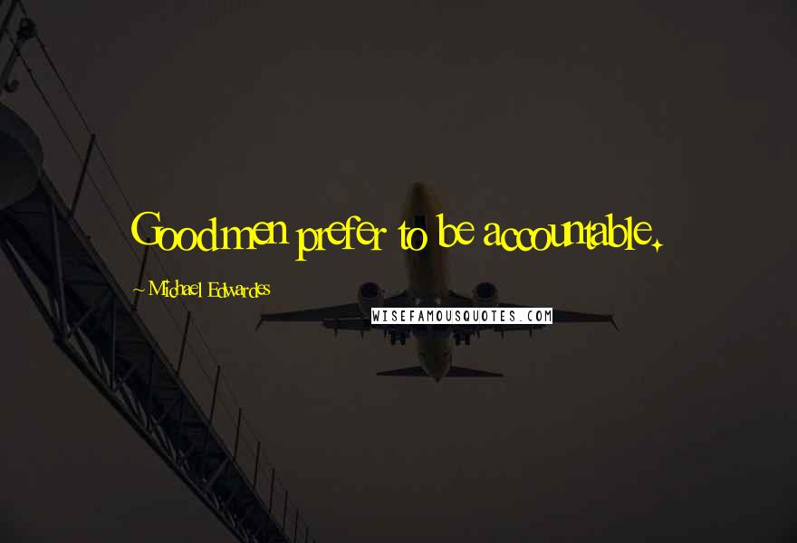Michael Edwardes Quotes: Good men prefer to be accountable.
