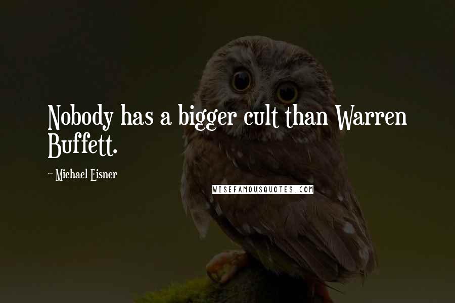 Michael Eisner Quotes: Nobody has a bigger cult than Warren Buffett.