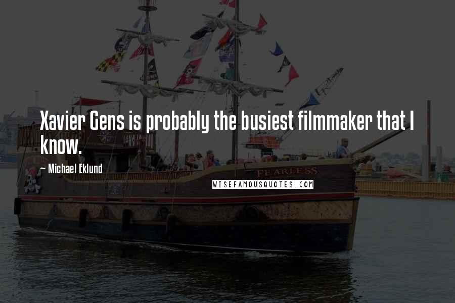 Michael Eklund Quotes: Xavier Gens is probably the busiest filmmaker that I know.