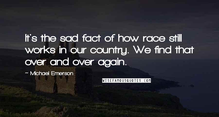 Michael Emerson Quotes: It's the sad fact of how race still works in our country. We find that over and over again.