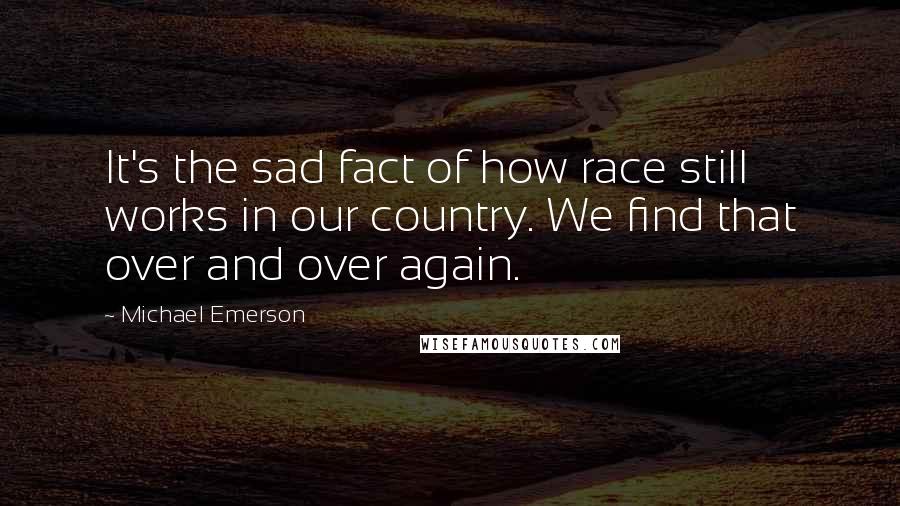 Michael Emerson Quotes: It's the sad fact of how race still works in our country. We find that over and over again.