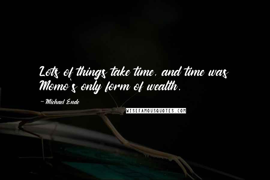 Michael Ende Quotes: Lots of things take time, and time was Momo's only form of wealth.