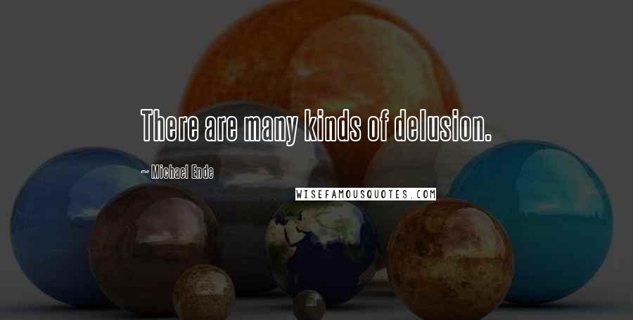 Michael Ende Quotes: There are many kinds of delusion.