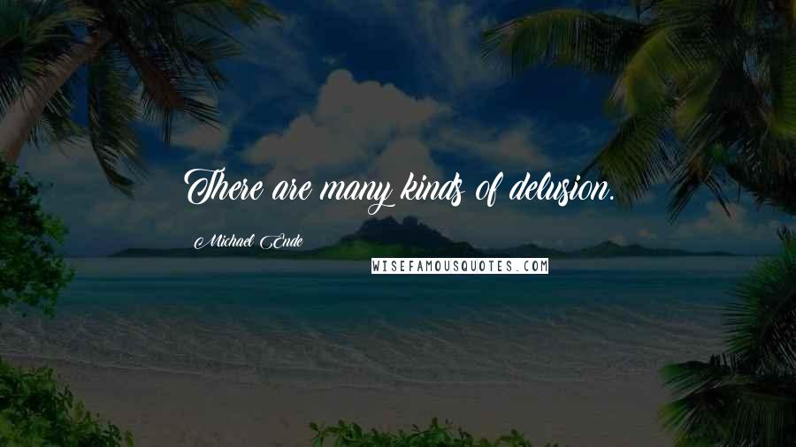 Michael Ende Quotes: There are many kinds of delusion.