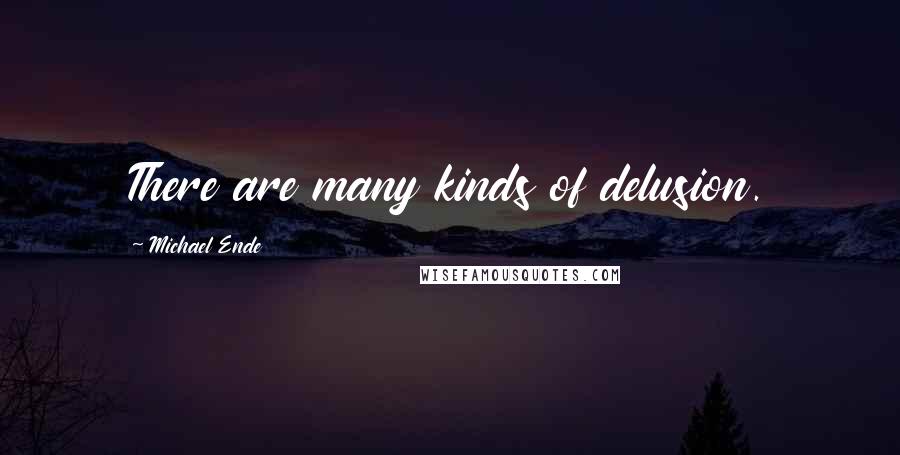 Michael Ende Quotes: There are many kinds of delusion.