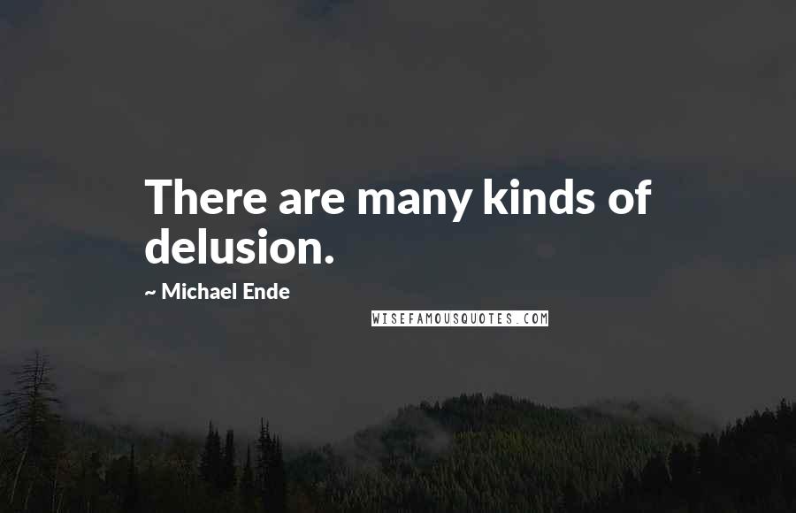 Michael Ende Quotes: There are many kinds of delusion.