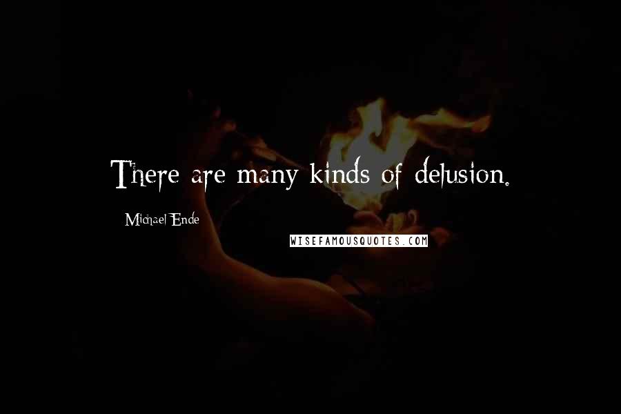 Michael Ende Quotes: There are many kinds of delusion.